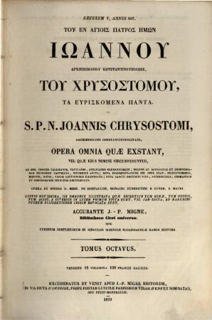 Tu en hagiois patros hēmōn Iōannu, archiepiskopu Kōnstantinupoleōs, tu Chrysostomu, ta heuriskomena panta : ad mss. codices Gallicos, Vaticanos, Anglicanos Germanicosque ... castigata, innumeris aucta ..., 8