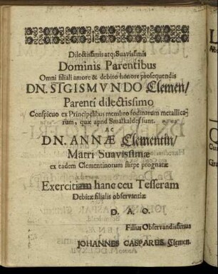 Dilectissimis atque Suavissimis Dominis Parentibus [...] Dn. Sigismundo Clemen/ [...] Dn. Annæ Clementin/ [...]