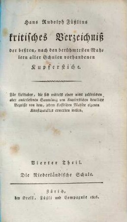 Hans Rudolph Füßlins kritisches Verzeichniß der beßten, nach den berühmtesten Mahlern aller Schulen vorhandenen Kupferstiche : Für Liebhaber, die sich mittelst einer nicht zahlreichen, aber auserlesenen Sammlung von Kupferstichen deutliche Begriffe von dem, jedem klassischen Mahler eigenen Kunstcharakter erwerben wollen, 4. Die Niederländische Schule