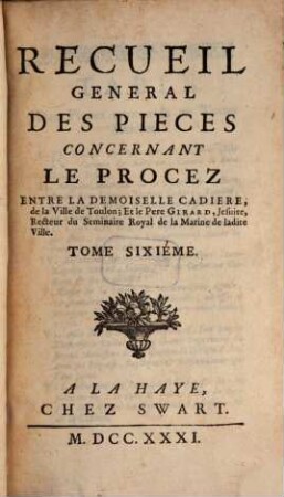 Recueil General Des Pieces Concernant Le Procez Entre La Demoiselle Cadiere, de la Ville de Toulon; Et le Pere Girard, Jesuite, Recteur du Seminaire Royal de la Marine de ladite Ville, 6