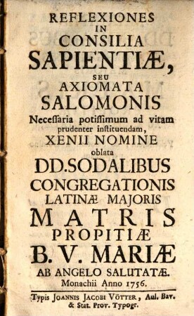 Reflexiones In Consilia Sapientiae, Seu Axiomata Salomonis Necessaria potissimum ad vitam prudenter instituendam, Xenii Nomine oblata Dd. Sodalibus Congregationis Latinae Maioris Matris Propitiae B. V. Mariae Ab Angelo Salutatae