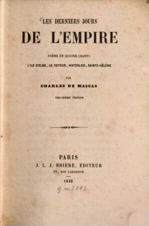 Les derniers jours de l'Empire : (Napoléon.) Poëme en quatre chants. L'île d'Elbe le retour, Waterloo, Sainte-Hélène