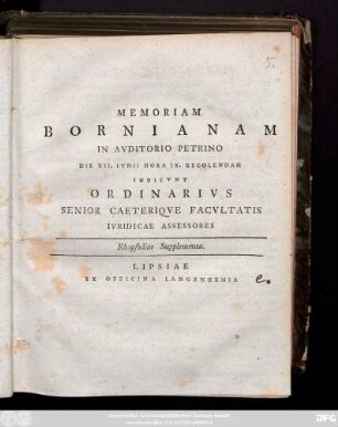 Memoriam Bornianam In Avditorio Petrino Die XII. Ivnii Hora IX. Recolendam Indicvnt Ordinarivs Senior Caeteriqve Facvltatis Ivridicae Assessores Rhapsodiae Supplementa : [P. P. Dominica prima post Fest. Trinitatis MDCCLXVII.]