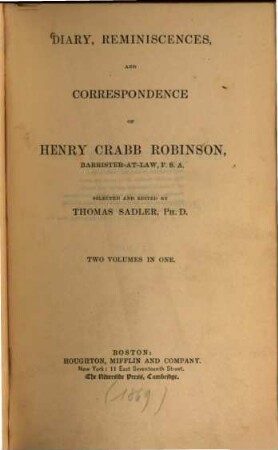 Diary, reminiscences and correspondence of Henry Crabb Robinson : Selected and edited by Thomas Sadler. Two volumes in one