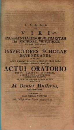 Ut viri excellentia honorum, praestantia doctrinae, virtutisque decore splendidi, scilicet inspectores scholae devenerandi ... actui oratorio die IV. calendas Decembris ... interesse haud graventur ... rogitat M. Daniel Müllerus : [Inest vita G. S. Werneri, Cons. Chemnic.]