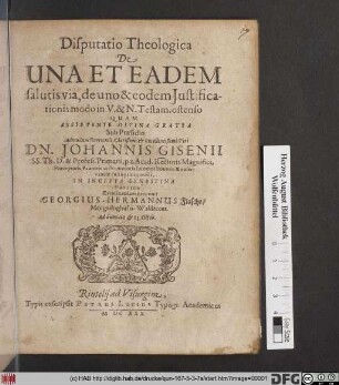 Disputatio Theologica De Una Et Eadem salutis via, de uno & eodem Iustificationis modo in V. & N. Testam. ostenso