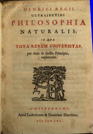 Henrici Regii Ultrajectini Philosophia naturalis : in qua tota rerum universitas, per clara & facilia principia, explanatur