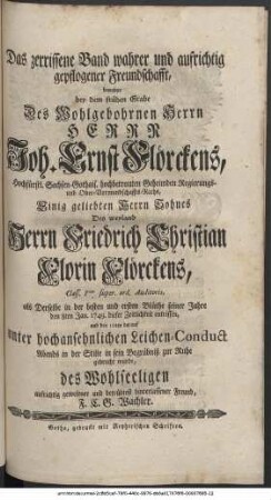 Das zerissene Band wahrer und aufrichtig gepflogener Freundschafft, beweinte bey dem frühen Grabe Des Wohlgebornen Herrn Herrn D. Joh. Ernst Flörckens, Hochfürstl. Sachsen-Gothais. hochbetrauten Geheimden Regierungs- und Ober-Vormundschafts-Raths, Einig geliebten Herrn Sohnes Des weyland Herrn Friedrich Christian Florin Flörckens, Class. Imae super. ord. Auditoris, als Derselbe in der besten und ersten Blüthe seiner Jahre den 8ten Jan. 1749. dieser Zeitlichkeit entrissen, und den10ten darauf unter hochansehnlichen Leichen-Conduct Abends in der Stille in sein Begräbniß zur Ruhe gebracht wurde, des Wohlseeligen aufrichtig gewesener und betrübtest hinterlassener Freund, F. C. G. Wachler.