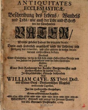 Antiquitates Ecclesiasticæ Oder Beschreibung des Lebens, Wandels und Tods wie auch der Lehr und Schrifften der fürnehmsten Väter, Welche gelebet haben im vierten Seculo : Darin auch sonderlich angeführet wird der Ursprung und Fortgang des Arianissimi, und aller anderer in diesem Seculo daraus entsprossenen Secten; Benebenst einer Einleitung, die da in sich hält einen Historischen Bericht von dem Zustand des Heydenthums unter den ersten Christlichen Keysern; Wie auch einer Zeit-Rechnung der Keyser, Bürgermeister und Kirchen-Sachen im vierten Seculo