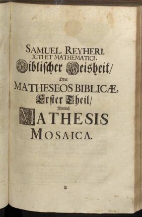 Samuel Reyheri, Jcti et Mathematici, Biblischer Weisheit/ Oder Matheseos Biblicæ, Erster Theil/ Nemlich Mathesis Mosaica.