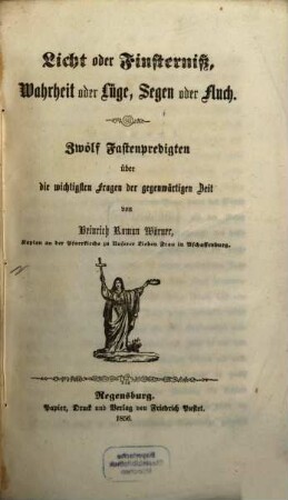 Licht oder Finsterniß, Wahrheit oder Lüge, Segen oder Fluch : zwölf Fastenpredigten über die wichtigsten Fragen der gegenwärtigen Zeit