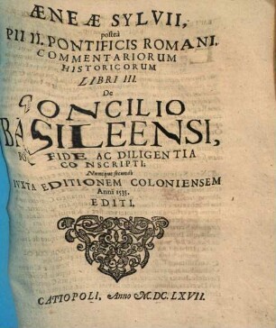 Aeneae Sylvii, posteà Pii II. Pontificis Romani, Commentariorum Historicorum Libri III. De Concilio Basileensi : Bona Fide Ac Diligentia Conscripti
