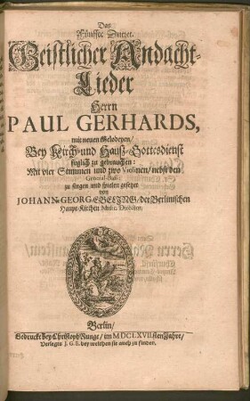 Pauli Gerhardi Geistliche Andachten : Bestehend in hundert und zwantzig Liedern/ Auff Hoher und vornehmer Herren Anfoderung in ein Buch gebracht ; Der göttlichen Majestät zu foderst Zu Ehren/ denn auch der werthen und bedrängten Christenheit zu Trost/ und einer jedweden gläubigen Seelen Zu Vermehrung ihres Christenthums Also Dutzendweise mit neuen sechsstimmigen Melodeyen gezieret, 5