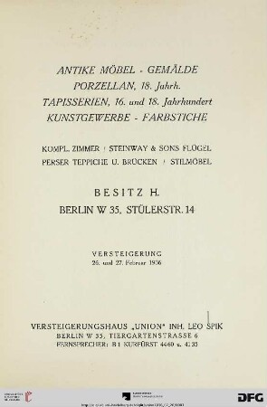 Antike Möbel, Gemälde, Porzellan, 18. Jahrh., Tapisserien, 16. und 18. Jahrhundert, Kunstgewerbe, Farbstiche ... : Besitz H., Berlin W 35, Stülerstr. 14 ; 26. und 27. Februar 1936