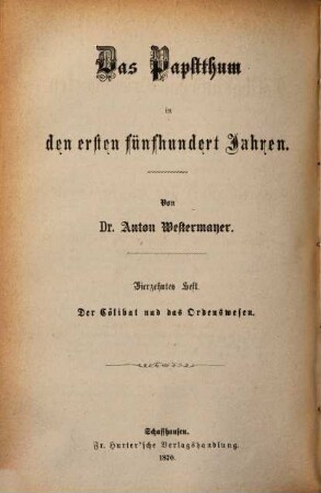 Das Papstthum in den ersten fünf Jahrhunderten, 14. Der Cölibat und das Ordenswesen : Mit steter Berücksichtigung und Widerlegung der Schrift eines "evangelischen Christen": "Gottes Wort und Menschenwort" und der neuern und neuesten Erscheinungen auf dem Gebiete der protestantischen Literatur