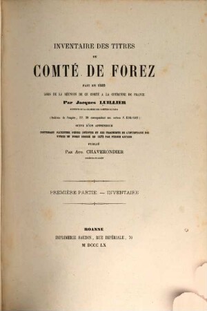 Inventaire des titres du comté de Forez : fait en 1532 lors de la réunion de ce comté à la couronne de France ; (archives de l'empire, PP. 39 correspondant aux cartons P. 1394 - 1402), 1. Inventaire