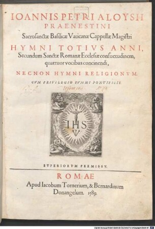 IOANNIS PETRI ALOYSII PRAENESTINI Sacrosanctae Basilicae Vaticanae Capellae Magistri HYMNI TOTIVS ANNI, Secundum Sanctae Romanae Ecclesiae consuetudinem, quattuor vocibus concinendi, NECNON HYMNI RELIGIONVM