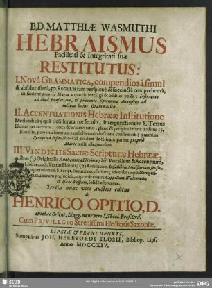 B. D. Matthiae Wasmuthi Hebraismus Facilitati & Integritati suae Restitutus : I. Nova Grammatica, compendiosa simul & absolutissima, 50. Regulis ... II. Accentuationis Hebraeae Institutione Methodica ... III. Vindiciis Sacrae Scripturae Hebraeae ...
