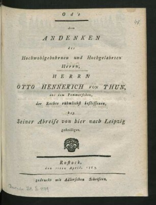 Ode, dem Andenken des Hochwohlgebohrnen und Hochgelahrten Herrn, Herrn Otto Hennerich von Thun, aus dem Pommerschen, der Rechte rühmlichst beflissenen, bey Seiner Abreise von hier nach Leipzig geheiliget