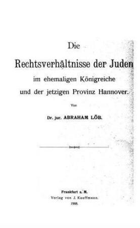 Die Rechtsverhältnisse der Juden im ehemaligen Königreiche und der jetzigen Provinz Hannover / von Abraham Löb