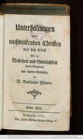 Theil 1: Unterhaltungen eines nachdenkenden Christen mit sich selbst über die Wahrheit und Göttlichkeit seines Glaubens, aus innern Gründen