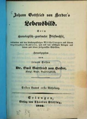 Johann Gottfried von Herder's Lebensbild in 6 Bänden : sein chronologisch geordneter Briefwechsel, verbunden mit den hierhergehörigen Mittheilungen aus seinem ungedruckten Nachlasse, und mit den nöthigen Belegen aus seinen und seiner Zeitgenossen Schriften, 1,1