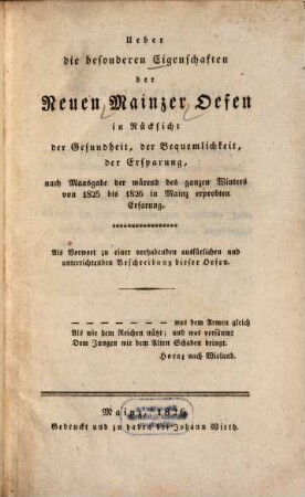 Ueber die besonderen Eigenschaften der Neuen Mainzer Oefen in Rücksicht der Gesundheit, der Bequemlichkeit, der Ersparung, nach Maasgabe der wärend des ganzen Winters von 1825 bis 1826 in Mainz erprobten Erfarung : als Vorwort zu einer vorhabenden ausfürlichen und unterrichtenden Beschreibung dieser Oefen