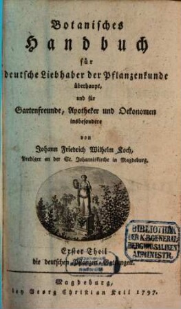 Botanisches Handbuch : für deutsche Liebhaber der Pflanzenkunde überhaupt, und für Gartenfreunde, Apotheker und Oekonomen insbesondere, 1. Die deutschen Pflanzen-Gattungen