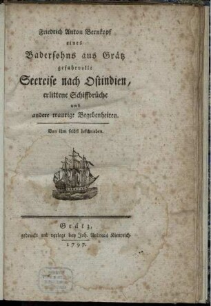 Friedrich Anton Bernkopf eines Badersohns aus Grätz gefahrvolle Seereise nach Ostindien, erlittene Schiffbrüche und andere traurige Begebenheiten : Von ihm selbst beschrieben