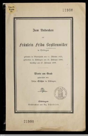 Zum Andenken an Fräulein Frida Beyttenmiller in Tübingen : geboren in Murrhardt am 11. Oktober 1825, gestorben in Tübingen am 25. Februar 1909, beerdigt am 27. Februar 1909; Worte am Grab