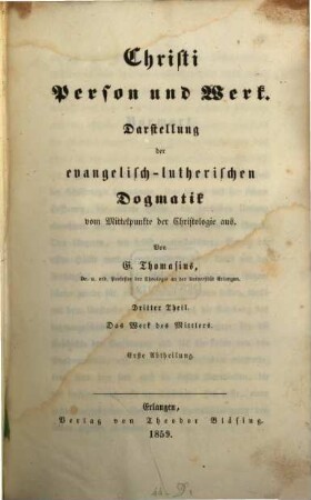 Christi Person und Werk : Darstellung der evangelisch-lutherischen Dogmatik vom Mittelpunkte der Christologie aus, 3,1. 3. Theil. Das Werk des Mittlers ; 1. Abtheilung