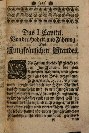 Gründliche und wahrhafte Beschreibung Von der Hoheit und Würde des Ledigen Standes Oder der Edlen Jungfrauschaft : Darinnen Die Glückseligkeit und der Vorzug, des Jungfräulichen Standes vor dem Verehlichten gezeiget, und die unbedächtigen Klagen der Jungfrauen, die sie wegen ihrer Verachtung, Verlassung und üblen Versorgung insgemein führen, gründlich widerlegt werden; Nebst einem Anhang vom Waisen- und Wittwenstand