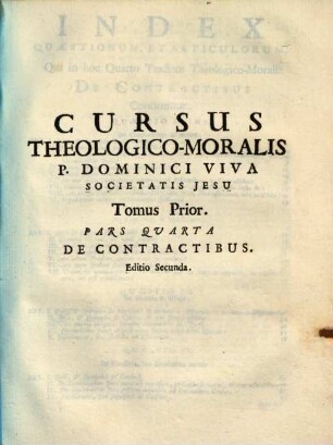 Cursus Theologico-Morals [!] Tomus ... : quoad ea, quae Moralis Theologia disputat de Legibus, de Praeceptis Decalogi, de Restitutione, ac de Contractibus Ad usum tyronum elucubratus, et ..., 4. De Contractibus
