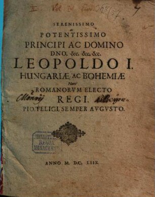 Serenissimo ac Potentissimo Principi Ac Domino Dno. ... Leopoldo I. Hungariae Ac Bohemiae Nunc Romanorvm Electo Regi. Pio, Felici, Semper Avgvsto