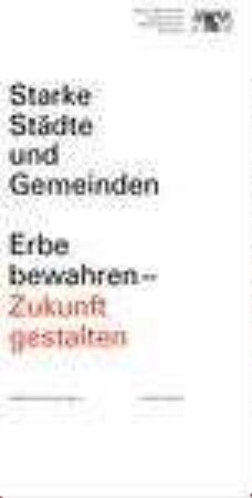 Starke Städte und Gemeinden : Erbe bewahren - Zukunft gestalten