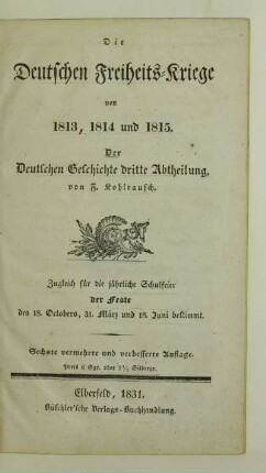 Abth. 3: Die deutschen Freiheits-Kriege von 1813, 1814 und 1815 : zugleich für die jährliche Schulfeier der Feste des 18. Octobers, 31. März und 18. Juni bestimmt