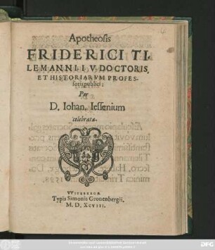 Apotheosis || FRIDERICI TI=||LEMANNI, I.V. DOCTORIS,|| ET HISTORIARVM PROFES-||soris publici:|| Per || D. Iohan. Iessenium || celebrata.||