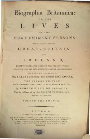 Biographia Britannica: Or, The Lives Of The Most Eminent Persons Who Have Flourished in Great Britain And Ireland From The Earliest Ages, To The Present Times : Collected From The Best Authorities, Printed And Manuscript, And Digested In The Manner Of Mr. Bayle's Historical and Critical Dictionary. 4