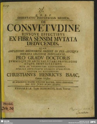 Dissertatio Inauguralis Medica, De Consuetudine Ejusque Effectibus Ex Fibra Sensim Mutata Deducendis : In Auditorio Majori Collegii Majoris, Horis Consuetis. Die XIII. Junii M DCC XXXVII.