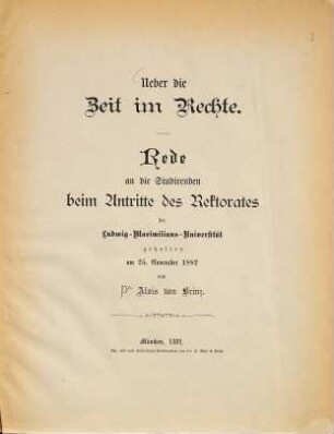 Ueber die Zeit im Rechte : Rede an die Studirenden beim Antritte des Rektorates der Ludwig-Maximilians-Universität gehalten am 25. November 1882