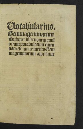 Vocabularius.|| Gemmagemmarum || Quia per insertionem mul||torum vocabulorum emen||data est. quare merito Gem||magemmarum appellatur.||