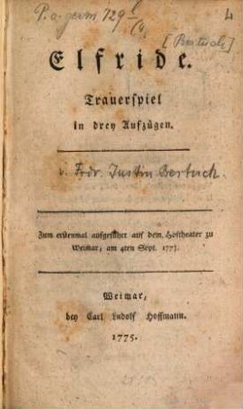 Elfride : Trauerspiel in drey Aufzügen. Zum erstenmal aufgeführt auf dem Hoftheater zu Weimar, am 4ten Sept. 1773.