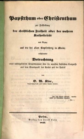 Papstthum oder Christenthum zur Feststellung der christlichen Freiheit oder der wahren Katholicität mit Bezug auf die bei Flor. Kupferberg in Mainz erschienene Betrachtung eines rechtsgelehrten Staatsmannes über die neuesten kirchlichen Ereignisse