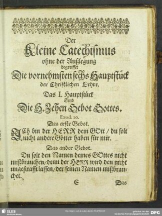 Der kleine Catechismus ohne der Außlegung bereiffet Die vornehmsten sechs Hauptstücke der Christlichen Lehre