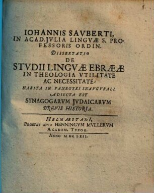 Iohannis Sauberti dissertatio de studii linguae Ebraeae in theologia utilitate ac necessitate : habita in paegyri inaugurali ; adiecta est synagogarum iudaica brevis historia