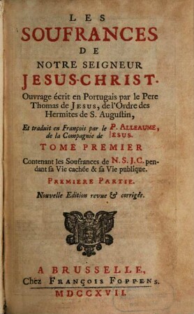 Les Souffrances De Notre Seigneur Jesus-Christ, 1. Contenant les Souffrances de N.S.J.C. pendant sa Vie cachée & sa Vie publique