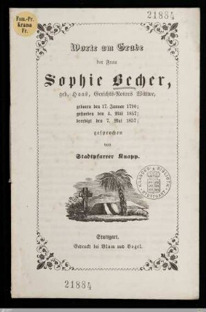 Worte am Grabe der Frau Sophie Becher, geb. Haas, Gerichts-Notars Wittwe : geboren den 17. Januar 1790, gestorben den 4. Mai 1857, beerdigt den 7. Mai 1857