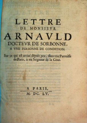 Lettre de M. Arnauld à une personne de condition sur ce qui est arrivé depuis peu dans une parroisse de Paris à un seigneur de la cour