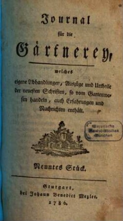 Journal für die Gärtnerey, welches eigene Abhandlungen, Auszüge und Urtheile der neuesten Schriften, so vom Gartenwesen handeln, auch Erfahrungen und Nachrichten enthält. 9. 1786