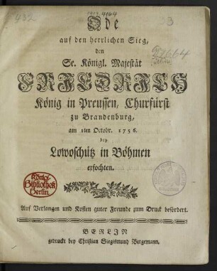 Ode auf den herrlichen Sieg, den Se. Königl. Majestät Friedrich König in Preussen, Churfürst zu Brandenburg, am 1ten Octobr. 1756. bey Lowoschütz in Böhmen erfochten